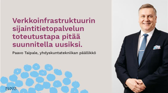 "Verkkoinfrastruktuurin sijaintitietopalvelun toteutustapa pitää suunnitella uusiksi." Paavo Taipale, yhdyskuntatekniikan päällikkö