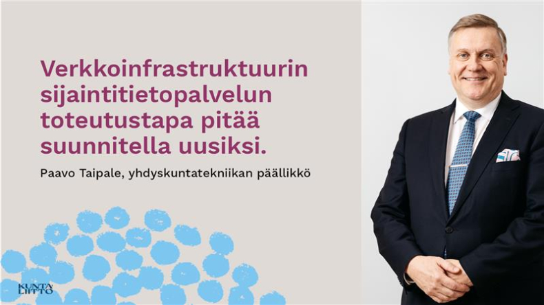 "Verkkoinfrastruktuurin sijaintitietopalvelun toteutustapa pitää suunnitella uusiksi." Paavo Taipale, yhdyskuntatekniikan päällikkö