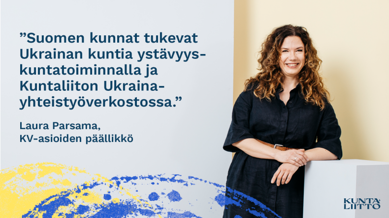 Suomen kunnat tukevat Ukrainan kuntia ystävyyskuntatoiminnalla ja Kuntaliiton Ukraina-yhteistyöverkostossa. Laura Parsama, KV-asioiden päällikkö